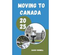 MOVING TO CANADA 2025: What to Know, Expect, and Do When Relocating to Canada in 2025