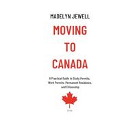 Moving to Canada: A Practical Guide to Study Permits, Work Permits, Permanent Residence and Citizenship