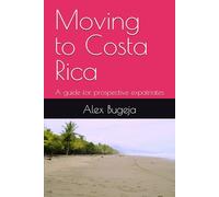 Moving to Costa Rica: A guide for prospective expatriates (Guides for Prospective Expatriates)
