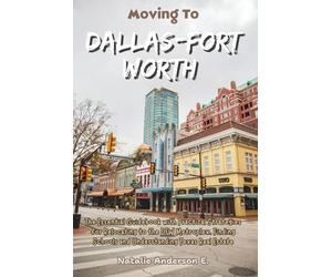 Moving to Dallas-Fort Worth: The Essential Guidebook with Practical Strategies for Relocating to the DFW Metroplex, Finding Schools and Understanding ... Estate (The Global Relocation Blueprints)
