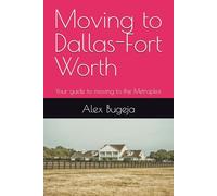 Moving to Dallas-Fort Worth: Your guide to moving to the Metroplex: 57 (USA Moving Guides)