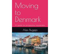 Moving to Denmark: A guide for prospective expatriates (Guides for Prospective Expatriates)