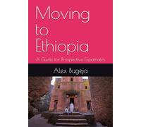 Moving to Ethiopia: A Guide for Prospective Expatriates (Guides for Prospective Expatriates)