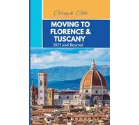 MOVING TO FLORENCE AND TUSCANY IN 2025 AND BEYOND: Starting a New Life in the Artistic Heart and Countryside Charm