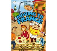 Moving to France: A Comprehensive Guide to Relocating and Settling in the Land of Elegance and Culture