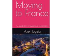 Moving to France: A guide for prospective expatriates (Guides for Prospective Expatriates)
