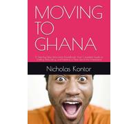 MOVING TO GHANA: A Step-by-Step Relocation Handbook: Your Complete Guide to Visiting, Relocating, and Building a New Life in the Homeland