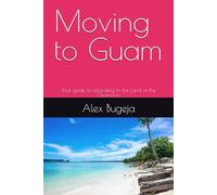 Moving to Guam: Your guide to relocating to the Land of the Chamorro (USA Moving Guides)