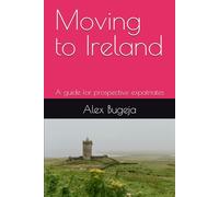 Moving to Ireland: A guide for prospective expatriates (Guides for Prospective Expatriates)
