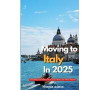 MOVING TO ITALY IN 2025: Everything You Need to Know to Live, Work, and Thrive Abroad