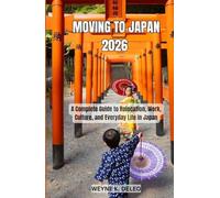 MOVING TO JAPAN 2026: A Complete Guide to Relocation, Work, Culture, and Everyday Life in Japan