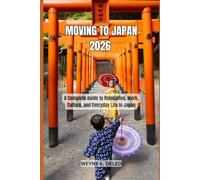 MOVING TO JAPAN 2026: A Complete Guide to Relocation, Work, Culture, and Everyday Life in Japan