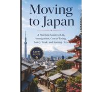 Moving to Japan: A Practical Guide to Life, Immigration, Cost of Living, Safety, Work, and Starting Over