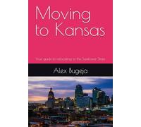 Moving to Kansas: Your guide to relocating to the Sunflower State: 39 (USA Moving Guides)