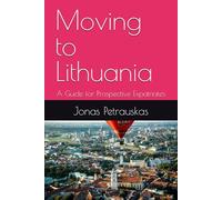 Moving to Lithuania: A Guide for Prospective Expatriates (Guides for Prospective Expatriates)