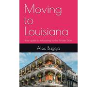 Moving to Louisiana: Your guide to relocating to the Pelican State: 41 (USA Moving Guides)