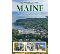 Moving to Maine: The Essential Guide to Get You There and What You Need to Know to Stay