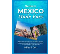 Moving To Mexico Made Easy: A Practical Expat Guide to Visas, Housing, Healthcare, and Settling In for Retirees, Digital Nomads, and Families (The Practical Guide to Living Abroad Series)