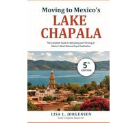 Moving to Mexico's Lake Chapala: The Complete Guide to Relocating and Thriving at Mexico’s Most Beloved Expat Destination