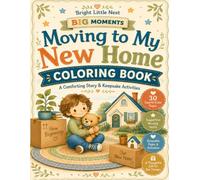 Moving to My New Home Coloring Book: A Comforting Story & Keepsake Activities for Kids Ages 4-7 (Bright Little Nest Big Moments)