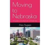 Moving to Nebraska: Your guide to relocating to the Cornhusker State: 53 (USA Moving Guides)