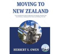 Moving to New Zealand: Your Comprehensive Guide for Relocation, Securing Jobs, Housing, Long-Term Residency, Adopting the Kiwi Culture and Building a New Life. (The Smooth Relocation Guides)