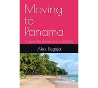 Moving to Panama: A guide for prospective expatriates (Guides for Prospective Expatriates)