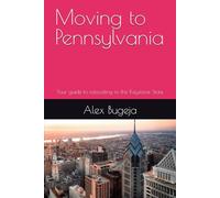 Moving to Pennsylvania: Your guide to relocating to the Keystone State: 17 (USA Moving Guides)