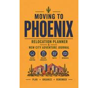 Moving to Phoenix: Relocation Planner & New City Adventure Journal: Blank Lined Notebook for Planning, Notes, and Memories During Your Move to Phoenix, Arizona