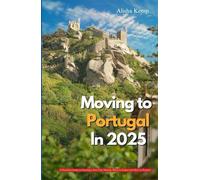 MOVING TO PORTUGAL IN 2025: A Practical Guide to Starting a New Life Abroad What to Expect and How to Prepare