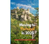 MOVING TO PORTUGAL IN 2025: A Practical Guide to Starting a New Life Abroad What to Expect and How to Prepare