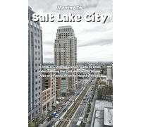 Moving to Salt Lake City: A Step-by-Step Relocation Guide to Utah; Understanding the Culture, “Silicon Slopes” Jobs and Family-Friendly Neighborhoods (The Global Relocation Blueprints)