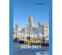 MOVING TO SPAIN 2026 - 2027: The Complete Relocation Guide for New Residents