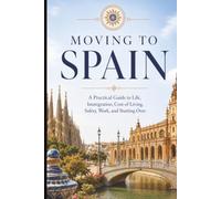 Moving to Spain: A Practical Guide to Life, Immigration, Cost of Living, Safety, Work, and Starting Over