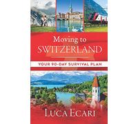 Moving to Switzerland: Your 90-Day Survival Plan (The Switzerland Insider Series)
