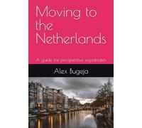 Moving to the Netherlands: A guide for prospective expatriates (Guides for Prospective Expatriates)