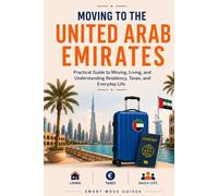 Moving to the United Arab Emirates: Practical guide to moving, living, and understanding, residency, taxes and everyday life (Smart Move Guides)