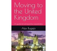 Moving to the United Kingdom: A guide for prospective expatriates (Guides for Prospective Expatriates)