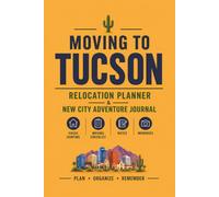 Moving to Tucson: Relocation Planner & New City Adventure Journal: Blank Lined Notebook for Planning, Notes, and Memories During Your Move to Tucson, Arizona