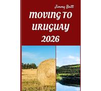 MOVING TO URUGUAY 2026: Your Practical Roadmap to Seamless Relocation, Affordable Living, and a Fresh Start in South America