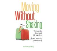 Moving Without Shaking: The guide to expat life success (from women to women)