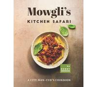 Mowgli's Kitchen Safari: A City Man-Cub's Cookbook