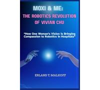 Moxi & Me: The Robotics Revolution of Vivian Chu: “How One Woman’s Vision is Bringing Compassion to Robotics in Hospitals”
