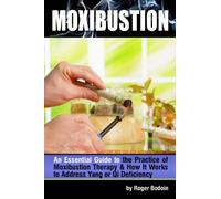Moxibustion: An Essential Guide to the Practice of Moxibustion Therapy and How It Works to Address Yang or Qi Deficiency