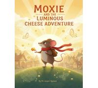 Moxie and the Luminous Cheese Advanture: A Tale of Courage, Curiosity, and the Magic Within