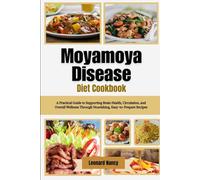 Moyamoya Disease Diet Cookbook: A Practical Guide to Supporting Brain Health, Circulation, and Overall Wellness Through Nourishing, Easy-to-Prepare Recipes
