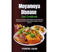 Moyamoya Disease Diet Cookbook: Boost Brain Circulation and Strengthen Vascular Health with Nutrient-Rich, Easy-to-Follow Recipes Designed to Support Recovery