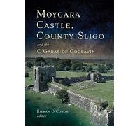 Moygara Castle, County Sligo, and the O'Garas of Coolavin: A History