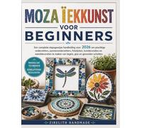MOZAÏEKKUNST VOOR BEGINNERS: Een complete stapsgewijze handleiding voor 2026 om prachtige onderzetters, pannenonderzetters, fotolijsten, ... maken van tegels, glas en gevonden schatten.