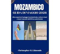 MOZAMBICO GUIDA DI VIAGGIO 2026 (A COLORI): Alla scoperta delle coste turchesi, della cultura vivace e della bellezza selvaggia dell'Africa